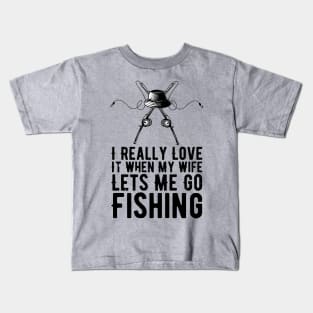 I Really Love It When My Wife Lets Me Go Fishing Kids T-Shirt